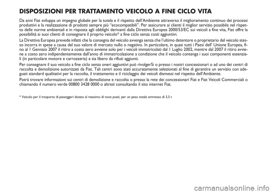 FIAT SCUDO 2011  Libretto Uso Manutenzione (in Italian) DISPOSIZIONI PER TRATTAMENTO VEICOLO A FINE CICLO VITA
Da anni Fiat sviluppa un impegno globale per la tutela e il rispetto dell’Ambiente attraverso il miglioramento continuo dei processi
produttivi