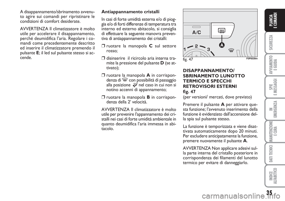 FIAT SCUDO 2011 Libretto Uso Manutenzione (in Italian) 35
SICUREZZA
AVVIAMENTO
E GUIDA
SPIE
E MESSAGGI
IN
EMERGENZA
MANUTENZIONE
E CURA
DATI TECNICI
INDICE
ALFABETICO
PLANCIA
E COMANDI
Antiappannamento cristalli
In casi di forte umidità esterna e/o di p FIAT SCUDO 2011 Libretto Uso Manutenzione (in Italian) 35
SICUREZZA
AVVIAMENTO
E GUIDA
SPIE
E MESSAGGI
IN
EMERGENZA
MANUTENZIONE
E CURA
DATI TECNICI
INDICE
ALFABETICO
PLANCIA
E COMANDI
Antiappannamento cristalli
In casi di forte umidità esterna e/o di p