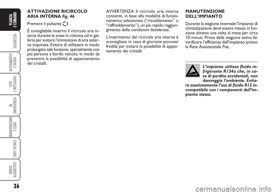 FIAT SCUDO 2011 Libretto Uso Manutenzione (in Italian) 36
SICUREZZA
AVVIAMENTO
E GUIDA
SPIE
E MESSAGGI
IN
EMERGENZA
MANUTENZIONE
E CURA
DATI TECNICI
INDICE
ALFABETICO
PLANCIA
E COMANDI
MANUTENZIONE
DELL’IMPIANTO
Durante la stagione invernale l’impia FIAT SCUDO 2011 Libretto Uso Manutenzione (in Italian) 36
SICUREZZA
AVVIAMENTO
E GUIDA
SPIE
E MESSAGGI
IN
EMERGENZA
MANUTENZIONE
E CURA
DATI TECNICI
INDICE
ALFABETICO
PLANCIA
E COMANDI
MANUTENZIONE
DELL’IMPIANTO
Durante la stagione invernale l’impia