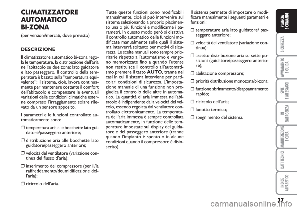 FIAT SCUDO 2011 Libretto Uso Manutenzione (in Italian) 37
SICUREZZA
AVVIAMENTO
E GUIDA
SPIE
E MESSAGGI
IN
EMERGENZA
MANUTENZIONE
E CURA
DATI TECNICI
INDICE
ALFABETICO
PLANCIA
E COMANDI
CLIMATIZZATORE
AUTOMATICO
BI-ZONA
(per versioni/mercati, dove previs FIAT SCUDO 2011 Libretto Uso Manutenzione (in Italian) 37
SICUREZZA
AVVIAMENTO
E GUIDA
SPIE
E MESSAGGI
IN
EMERGENZA
MANUTENZIONE
E CURA
DATI TECNICI
INDICE
ALFABETICO
PLANCIA
E COMANDI
CLIMATIZZATORE
AUTOMATICO
BI-ZONA
(per versioni/mercati, dove previs
