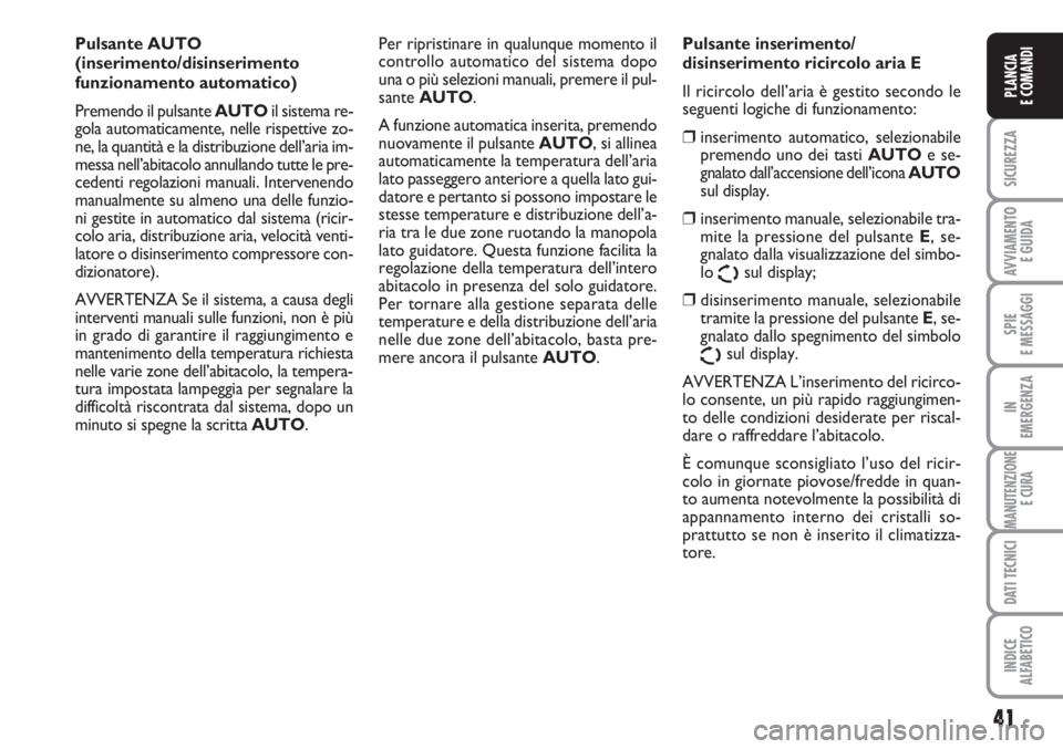 FIAT SCUDO 2011  Libretto Uso Manutenzione (in Italian) 41
SICUREZZA
AVVIAMENTO 
E GUIDA
SPIE
E MESSAGGI
IN
EMERGENZA
MANUTENZIONE
E CURA
DATI TECNICI
INDICE
ALFABETICO
PLANCIA
E COMANDI
Pulsante AUTO 
(inserimento/disinserimento
funzionamento automatico)
