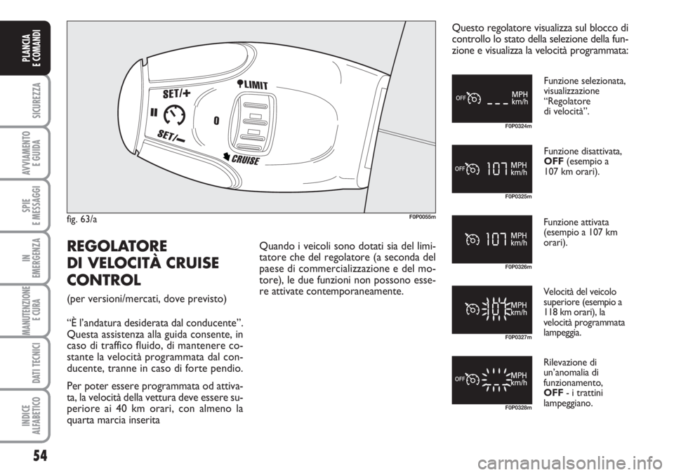 FIAT SCUDO 2011  Libretto Uso Manutenzione (in Italian) 54
SICUREZZA
AVVIAMENTO 
E GUIDA
SPIE
E MESSAGGI
IN
EMERGENZA
MANUTENZIONE
E CURA 
DATI TECNICI
INDICE
ALFABETICO
PLANCIA
E COMANDI
fig. 63/aF0P0055m
Funzione selezionata, 
visualizzazione 
“Regolat