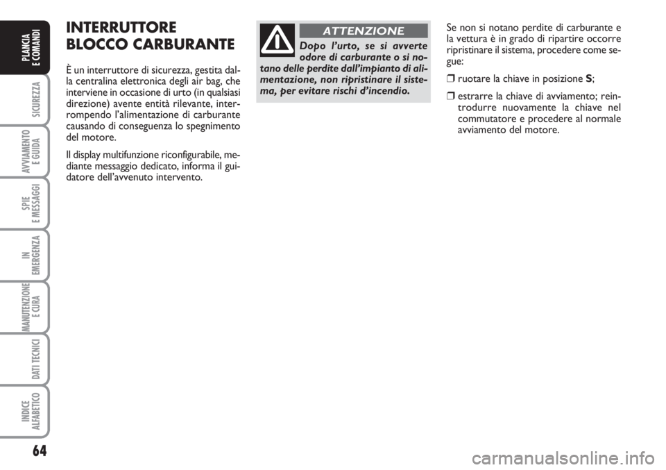 FIAT SCUDO 2011  Libretto Uso Manutenzione (in Italian) 64
SICUREZZA
AVVIAMENTO 
E GUIDA
SPIE
E MESSAGGI
IN
EMERGENZA
MANUTENZIONE
E CURA 
DATI TECNICI
INDICE
ALFABETICO
PLANCIA
E COMANDI
Se non si notano perdite di carburante e
la vettura è in grado di r