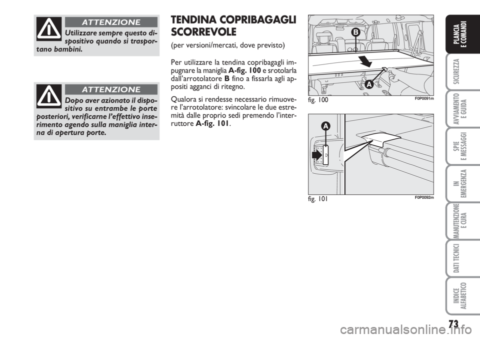 FIAT SCUDO 2011  Libretto Uso Manutenzione (in Italian) 73
SICUREZZA
AVVIAMENTO 
E GUIDA
SPIE
E MESSAGGI
IN
EMERGENZA
MANUTENZIONE
E CURA
DATI TECNICI
INDICE
ALFABETICO
PLANCIA
E COMANDI
Utilizzare sempre questo di-
spositivo quando si traspor-
tano bambin