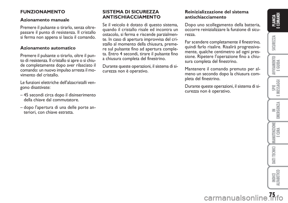 FIAT SCUDO 2011  Libretto Uso Manutenzione (in Italian) 75
SICUREZZA
AVVIAMENTO 
E GUIDA
SPIE
E MESSAGGI
IN
EMERGENZA
MANUTENZIONE
E CURA
DATI TECNICI
INDICE
ALFABETICO
PLANCIA
E COMANDI
FUNZIONAMENTO
Azionamento manuale
Premere il pulsante o tirarlo, senz