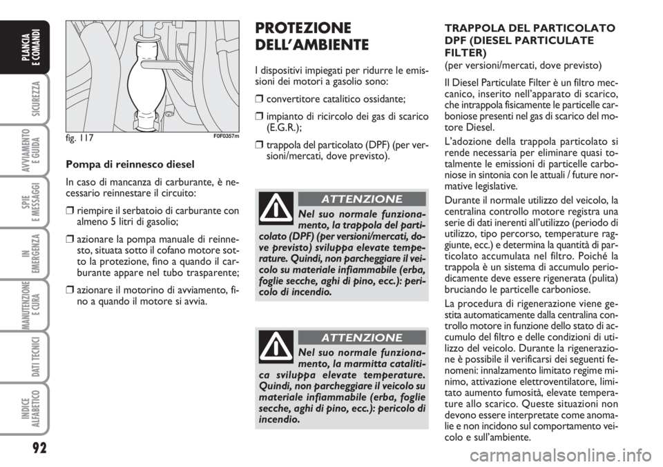 FIAT SCUDO 2011 Libretto Uso Manutenzione (in Italian) 92
SICUREZZA
AVVIAMENTO
E GUIDA
SPIE
E MESSAGGI
IN
EMERGENZA
MANUTENZIONE
E CURA
DATI TECNICI
INDICE
ALFABETICO
PLANCIA
E COMANDI
PROTEZIONE
DELL’AMBIENTE
I dispositivi impiegati per ridurre le em FIAT SCUDO 2011 Libretto Uso Manutenzione (in Italian) 92
SICUREZZA
AVVIAMENTO
E GUIDA
SPIE
E MESSAGGI
IN
EMERGENZA
MANUTENZIONE
E CURA
DATI TECNICI
INDICE
ALFABETICO
PLANCIA
E COMANDI
PROTEZIONE
DELL’AMBIENTE
I dispositivi impiegati per ridurre le em