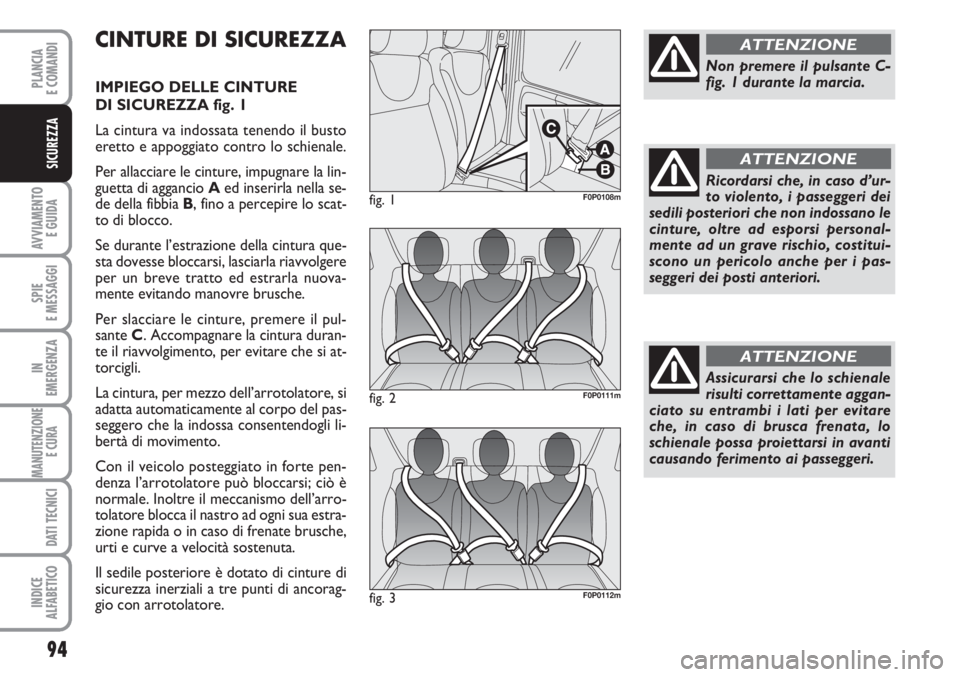 FIAT SCUDO 2011 Libretto Uso Manutenzione (in Italian) 94
AVVIAMENTO
E GUIDA
SPIE
E MESSAGGI
IN
EMERGENZA
MANUTENZIONE
E CURA
DATI TECNICI
INDICE
ALFABETICO
PLANCIA
E COMANDI
SICUREZZA
CINTURE DI SICUREZZA
IMPIEGO DELLE CINTURE
DI SICUREZZA fig. 1
La c FIAT SCUDO 2011 Libretto Uso Manutenzione (in Italian) 94
AVVIAMENTO
E GUIDA
SPIE
E MESSAGGI
IN
EMERGENZA
MANUTENZIONE
E CURA
DATI TECNICI
INDICE
ALFABETICO
PLANCIA
E COMANDI
SICUREZZA
CINTURE DI SICUREZZA
IMPIEGO DELLE CINTURE
DI SICUREZZA fig. 1
La c