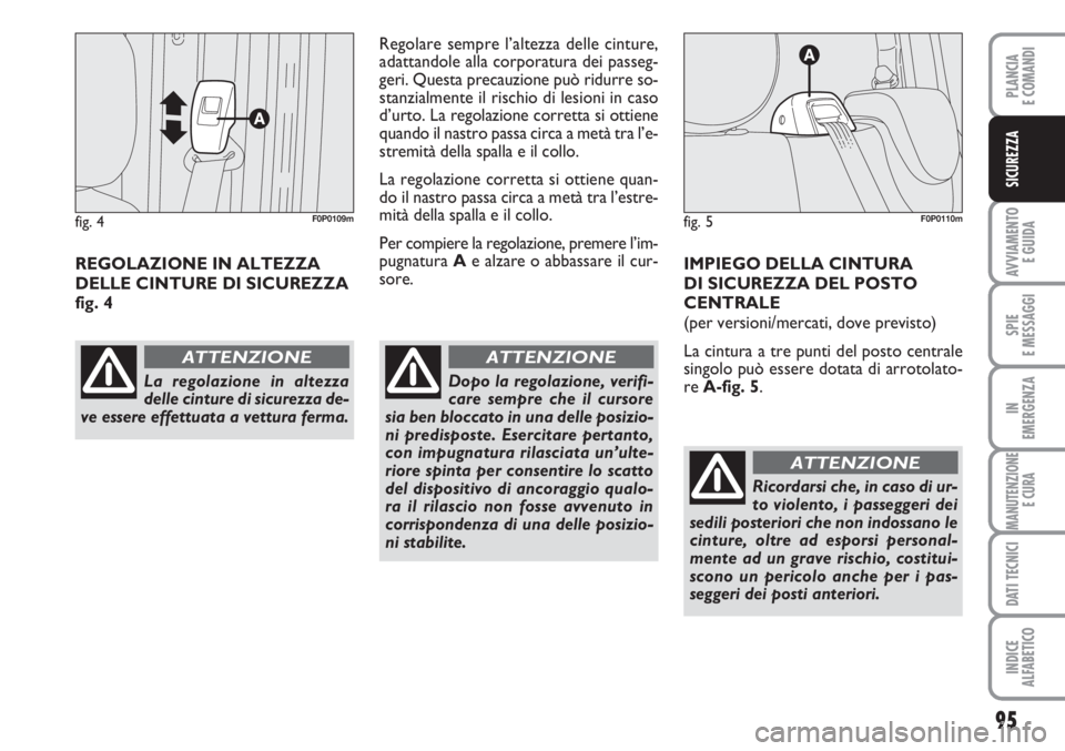 FIAT SCUDO 2011 Libretto Uso Manutenzione (in Italian) 95
AVVIAMENTO
E GUIDA
SPIE
E MESSAGGI
IN
EMERGENZA
MANUTENZIONE
E CURA
DATI TECNICI
INDICE
ALFABETICO
PLANCIA
E COMANDI
SICUREZZA
REGOLAZIONE IN ALTEZZA
DELLE CINTURE DI SICUREZZA
fig. 4Regolare semp FIAT SCUDO 2011 Libretto Uso Manutenzione (in Italian) 95
AVVIAMENTO
E GUIDA
SPIE
E MESSAGGI
IN
EMERGENZA
MANUTENZIONE
E CURA
DATI TECNICI
INDICE
ALFABETICO
PLANCIA
E COMANDI
SICUREZZA
REGOLAZIONE IN ALTEZZA
DELLE CINTURE DI SICUREZZA
fig. 4Regolare semp