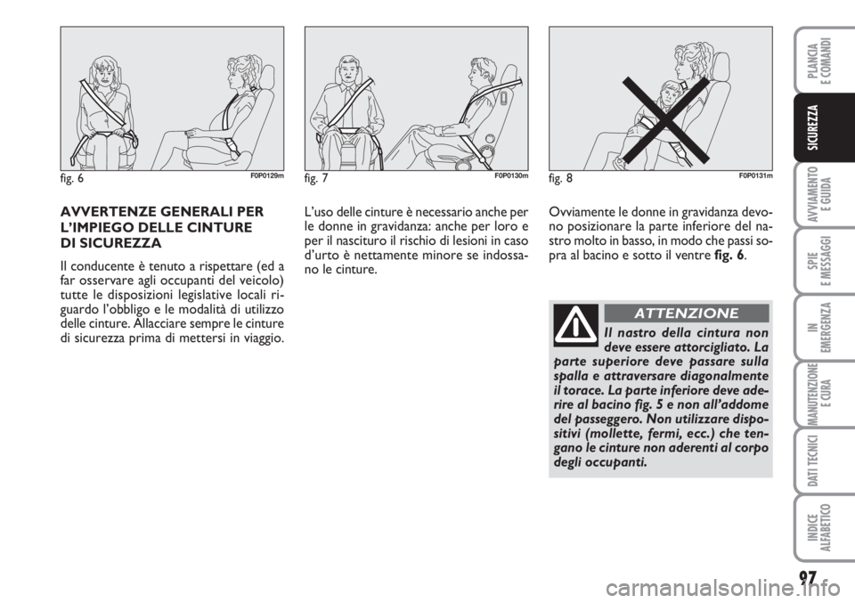 FIAT SCUDO 2011 Libretto Uso Manutenzione (in Italian) 97
AVVIAMENTO
E GUIDA
SPIE
E MESSAGGI
IN
EMERGENZA
MANUTENZIONE
E CURA
DATI TECNICI
INDICE
ALFABETICO
PLANCIA
E COMANDI
SICUREZZA
AVVERTENZE GENERALI PER
L’IMPIEGO DELLE CINTURE
DI SICUREZZA
Il co FIAT SCUDO 2011 Libretto Uso Manutenzione (in Italian) 97
AVVIAMENTO
E GUIDA
SPIE
E MESSAGGI
IN
EMERGENZA
MANUTENZIONE
E CURA
DATI TECNICI
INDICE
ALFABETICO
PLANCIA
E COMANDI
SICUREZZA
AVVERTENZE GENERALI PER
L’IMPIEGO DELLE CINTURE
DI SICUREZZA
Il co