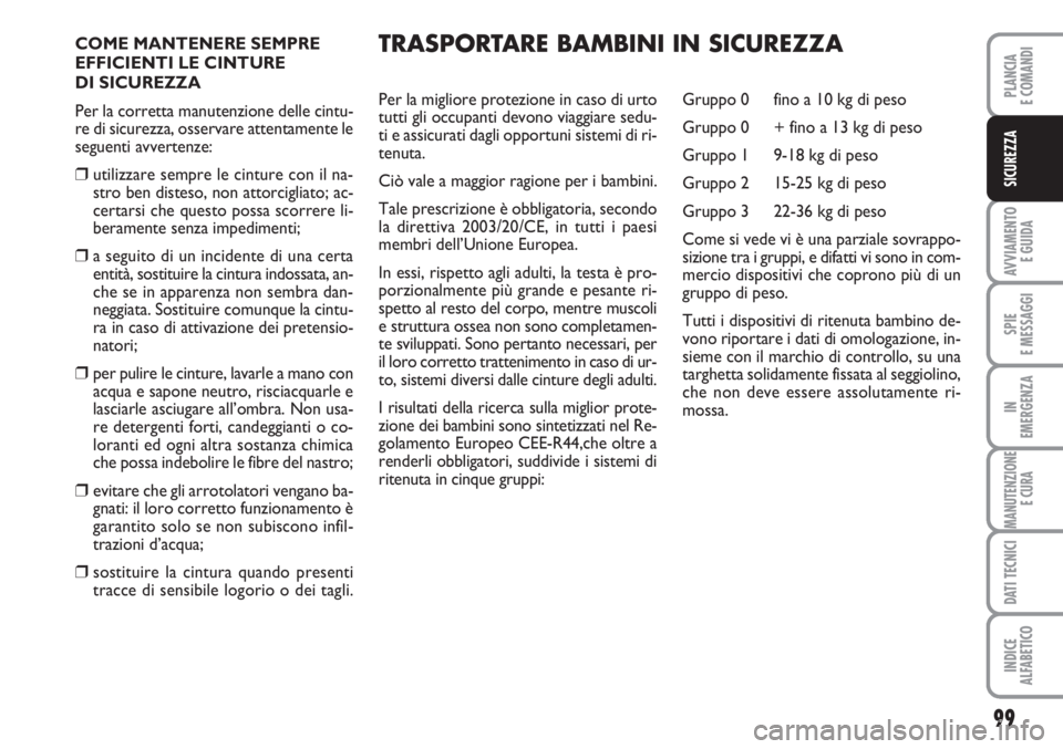 FIAT SCUDO 2011 Libretto Uso Manutenzione (in Italian) 99
AVVIAMENTO
E GUIDA
SPIE
E MESSAGGI
IN
EMERGENZA
MANUTENZIONE
E CURA
DATI TECNICI
INDICE
ALFABETICO
PLANCIA
E COMANDI
SICUREZZA
COME MANTENERE SEMPRE
EFFICIENTI LE CINTURE
DI SICUREZZA
Per la corr FIAT SCUDO 2011 Libretto Uso Manutenzione (in Italian) 99
AVVIAMENTO
E GUIDA
SPIE
E MESSAGGI
IN
EMERGENZA
MANUTENZIONE
E CURA
DATI TECNICI
INDICE
ALFABETICO
PLANCIA
E COMANDI
SICUREZZA
COME MANTENERE SEMPRE
EFFICIENTI LE CINTURE
DI SICUREZZA
Per la corr