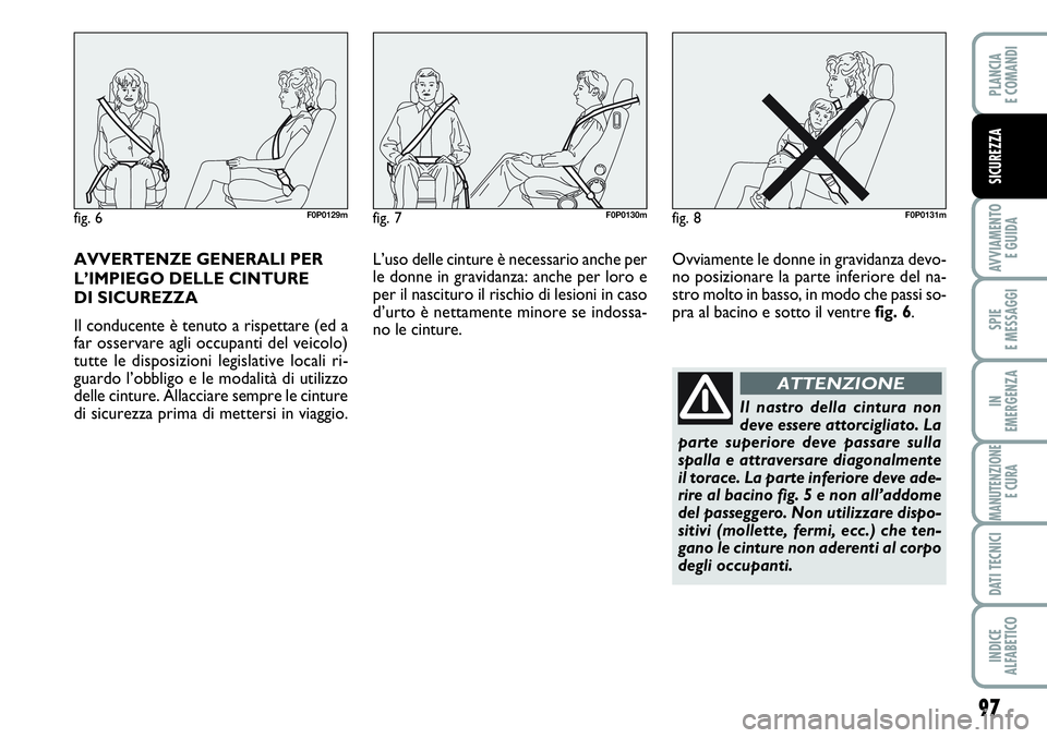 FIAT SCUDO 2012  Libretto Uso Manutenzione (in Italian) 97
AVVIAMENTO 
E GUIDA
SPIE
E MESSAGGI
IN
EMERGENZA
MANUTENZIONE
E CURA
DATI TECNICI
INDICE
ALFABETICO
PLANCIA
E COMANDI
SICUREZZA
AVVERTENZE GENERALI PER
L’IMPIEGO DELLE CINTURE 
DI SICUREZZA
Il co