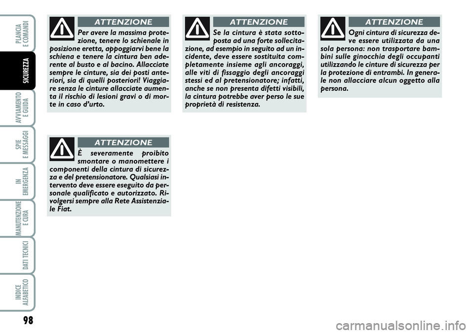FIAT SCUDO 2012  Libretto Uso Manutenzione (in Italian) 98
AVVIAMENTO 
E GUIDA
SPIE
E MESSAGGI
IN
EMERGENZA
MANUTENZIONE
E CURA 
DATI TECNICI
INDICE
ALFABETICO
PLANCIA
E COMANDI
SICUREZZA
Per avere la massima prote-
zione, tenere lo schienale in
posizione 