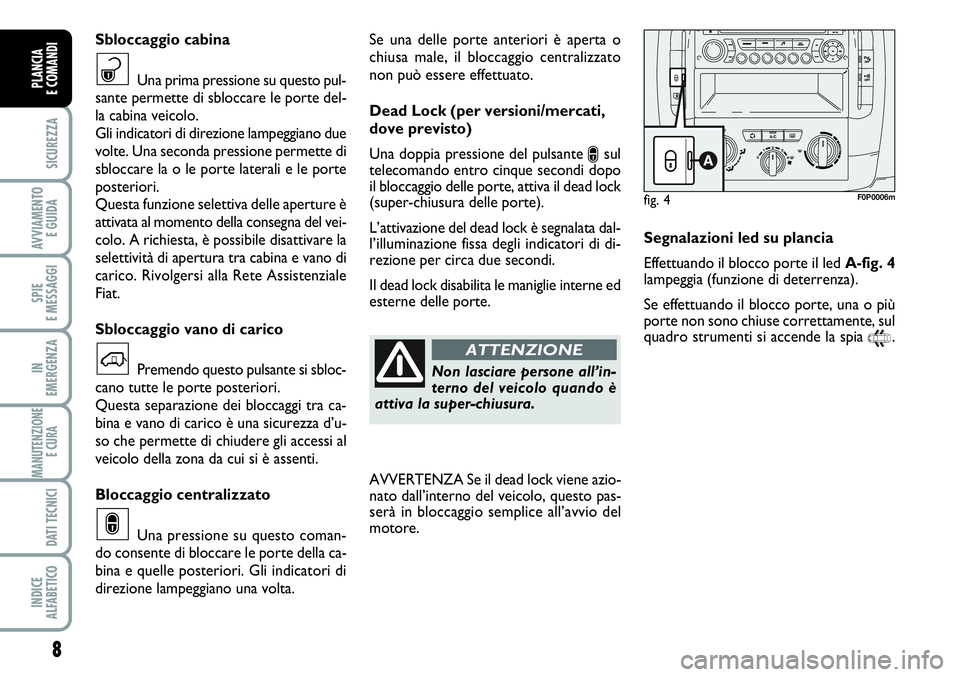 FIAT SCUDO 2012 Libretto Uso Manutenzione (in Italian) 8
SICUREZZA
AVVIAMENTO
E GUIDA
SPIE
E MESSAGGI
IN
EMERGENZA
MANUTENZIONE
E CURA
DATI TECNICI
INDICE
ALFABETICO
PLANCIA
E COMANDI
Se una delle porte anteriori è aperta o
chiusa male, il bloccaggio c FIAT SCUDO 2012 Libretto Uso Manutenzione (in Italian) 8
SICUREZZA
AVVIAMENTO
E GUIDA
SPIE
E MESSAGGI
IN
EMERGENZA
MANUTENZIONE
E CURA
DATI TECNICI
INDICE
ALFABETICO
PLANCIA
E COMANDI
Se una delle porte anteriori è aperta o
chiusa male, il bloccaggio c