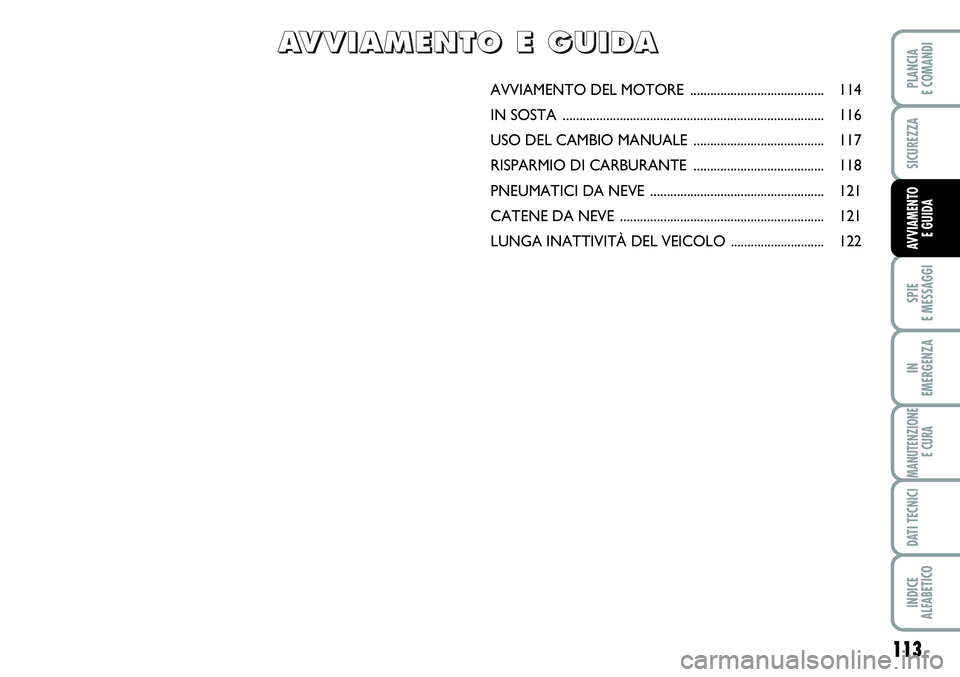 FIAT SCUDO 2012  Libretto Uso Manutenzione (in Italian) 113
SPIE
E MESSAGGI
IN
EMERGENZA
MANUTENZIONE
E CURA
DATI TECNICI
INDICE
ALFABETICO
PLANCIA
E COMANDI
SICUREZZA
AVVIAMENTO 
E GUIDA
AVVIAMENTO DEL MOTORE ........................................ 114
I