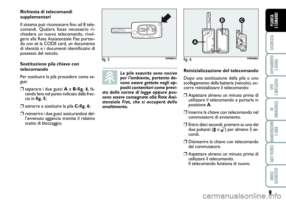 FIAT SCUDO 2012 Libretto Uso Manutenzione (in Italian) 9
SICUREZZA
AVVIAMENTO
E GUIDA
SPIE
E MESSAGGI
IN
EMERGENZA
MANUTENZIONE
E CURA
DATI TECNICI
INDICE
ALFABETICO
PLANCIA
E COMANDI
Le pile esaurite sono nocive
per l’ambiente, pertanto de-
vono esser FIAT SCUDO 2012 Libretto Uso Manutenzione (in Italian) 9
SICUREZZA
AVVIAMENTO
E GUIDA
SPIE
E MESSAGGI
IN
EMERGENZA
MANUTENZIONE
E CURA
DATI TECNICI
INDICE
ALFABETICO
PLANCIA
E COMANDI
Le pile esaurite sono nocive
per l’ambiente, pertanto de-
vono esser