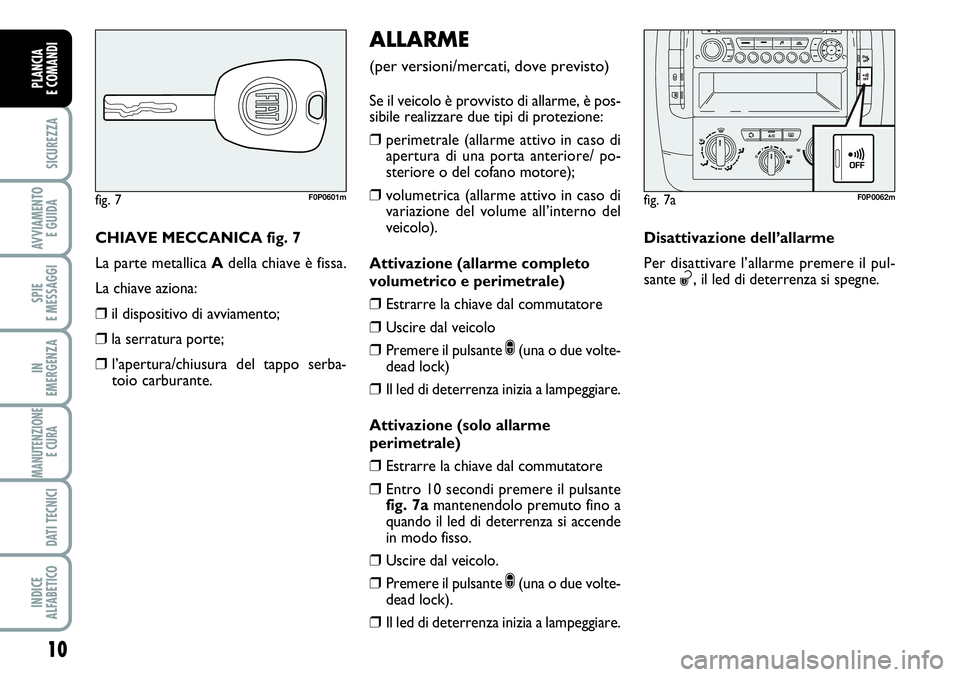 FIAT SCUDO 2012 Libretto Uso Manutenzione (in Italian) 10
SICUREZZA
AVVIAMENTO
E GUIDA
SPIE
E MESSAGGI
IN
EMERGENZA
MANUTENZIONE
E CURA
DATI TECNICI
INDICE
ALFABETICO
PLANCIA
E COMANDI
CHIAVE MECCANICA fig. 7
La parte metallica Adella chiave è fissa.
L FIAT SCUDO 2012 Libretto Uso Manutenzione (in Italian) 10
SICUREZZA
AVVIAMENTO
E GUIDA
SPIE
E MESSAGGI
IN
EMERGENZA
MANUTENZIONE
E CURA
DATI TECNICI
INDICE
ALFABETICO
PLANCIA
E COMANDI
CHIAVE MECCANICA fig. 7
La parte metallica Adella chiave è fissa.
L