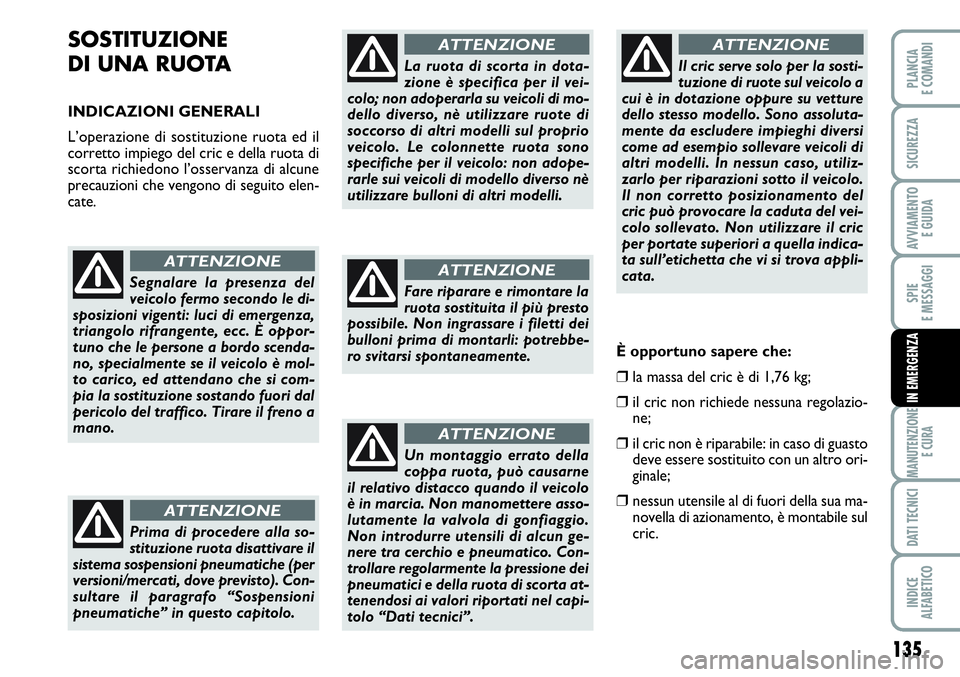 FIAT SCUDO 2012  Libretto Uso Manutenzione (in Italian) 135
SPIE
E MESSAGGI
MANUTENZIONE
E CURA
DATI TECNICI
INDICE
ALFABETICO
PLANCIA
E COMANDI
SICUREZZA
AVVIAMENTO 
E GUIDA
IN EMERGENZA
SOSTITUZIONE
DI UNA RUOTA 
INDICAZIONI GENERALI
L’operazione di so