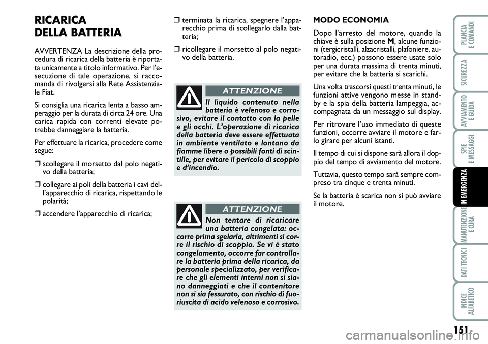 FIAT SCUDO 2012 Libretto Uso Manutenzione (in Italian) 151
SPIE
E MESSAGGI
MANUTENZIONE
E CURA
DATI TECNICI
INDICE
ALFABETICO
PLANCIA
E COMANDI
SICUREZZA
AVVIAMENTO
E GUIDA
IN EMERGENZA
RICARICA
DELLA BATTERIA
AVVERTENZA La descrizione della pro-
cedura FIAT SCUDO 2012 Libretto Uso Manutenzione (in Italian) 151
SPIE
E MESSAGGI
MANUTENZIONE
E CURA
DATI TECNICI
INDICE
ALFABETICO
PLANCIA
E COMANDI
SICUREZZA
AVVIAMENTO
E GUIDA
IN EMERGENZA
RICARICA
DELLA BATTERIA
AVVERTENZA La descrizione della pro-
cedura