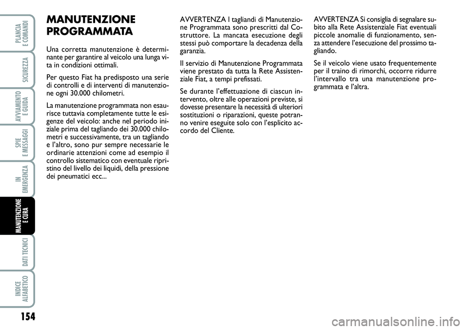 FIAT SCUDO 2012  Libretto Uso Manutenzione (in Italian) AVVERTENZA I tagliandi di Manutenzio-
ne Programmata sono prescritti dal Co-
struttore. La mancata esecuzione degli
stessi può comportare la decadenza della
garanzia.
Il servizio di Manutenzione Prog
