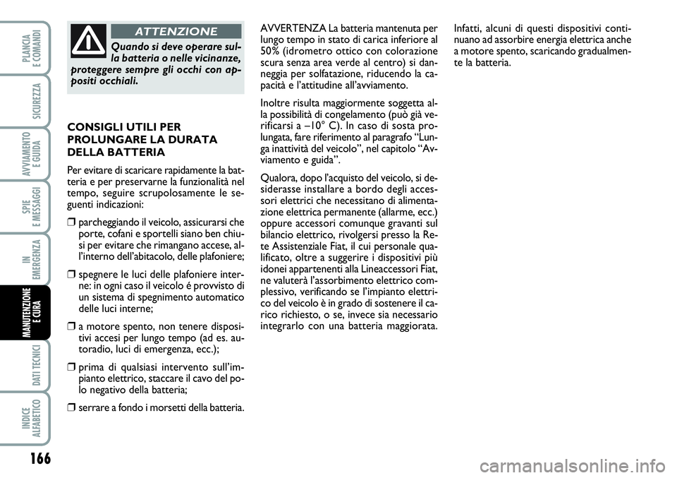 FIAT SCUDO 2012 Libretto Uso Manutenzione (in Italian) 166
SPIE
E MESSAGGI
DATI TECNICI
INDICE
ALFABETICO
PLANCIA
E COMANDI
SICUREZZA
AVVIAMENTO
E GUIDA
IN
EMERGENZA
MANUTENZIONE
E CURA
AVVERTENZA La batteria mantenuta per
lungo tempo in stato di carica FIAT SCUDO 2012 Libretto Uso Manutenzione (in Italian) 166
SPIE
E MESSAGGI
DATI TECNICI
INDICE
ALFABETICO
PLANCIA
E COMANDI
SICUREZZA
AVVIAMENTO
E GUIDA
IN
EMERGENZA
MANUTENZIONE
E CURA
AVVERTENZA La batteria mantenuta per
lungo tempo in stato di carica
