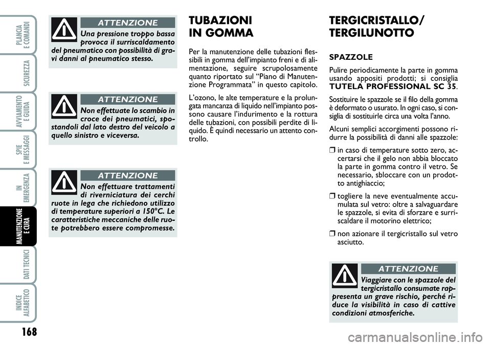 FIAT SCUDO 2012 Libretto Uso Manutenzione (in Italian) 168
SPIE
E MESSAGGI
DATI TECNICI
INDICE
ALFABETICO
PLANCIA
E COMANDI
SICUREZZA
AVVIAMENTO
E GUIDA
IN
EMERGENZA
MANUTENZIONE
E CURA
TERGICRISTALLO/
TERGILUNOTTO
SPAZZOLE
Pulire periodicamente la part FIAT SCUDO 2012 Libretto Uso Manutenzione (in Italian) 168
SPIE
E MESSAGGI
DATI TECNICI
INDICE
ALFABETICO
PLANCIA
E COMANDI
SICUREZZA
AVVIAMENTO
E GUIDA
IN
EMERGENZA
MANUTENZIONE
E CURA
TERGICRISTALLO/
TERGILUNOTTO
SPAZZOLE
Pulire periodicamente la part