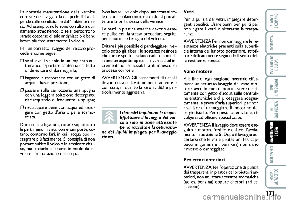 FIAT SCUDO 2012 Libretto Uso Manutenzione (in Italian) 171
SPIE
E MESSAGGI
DATI TECNICI
INDICE
ALFABETICO
PLANCIA
E COMANDI
SICUREZZA
AVVIAMENTO
E GUIDA
IN
EMERGENZA
MANUTENZIONE
E CURA
La normale manutenzione della vernice
consiste nel lavaggio, la cui FIAT SCUDO 2012 Libretto Uso Manutenzione (in Italian) 171
SPIE
E MESSAGGI
DATI TECNICI
INDICE
ALFABETICO
PLANCIA
E COMANDI
SICUREZZA
AVVIAMENTO
E GUIDA
IN
EMERGENZA
MANUTENZIONE
E CURA
La normale manutenzione della vernice
consiste nel lavaggio, la cui