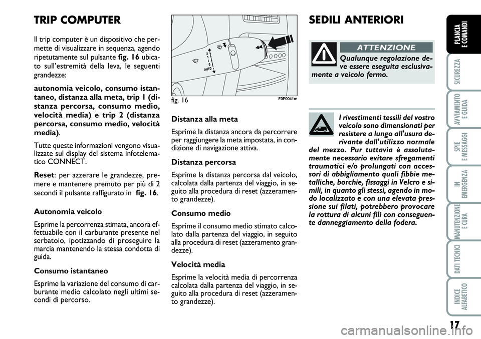 FIAT SCUDO 2012  Libretto Uso Manutenzione (in Italian) I rivestimenti tessili del vostro
veicolo sono dimensionati per
resistere a lungo all'usura de-
rivante dall'utilizzo normale
del mezzo. Pur tuttavia è assoluta-
mente necessario evitare sfre