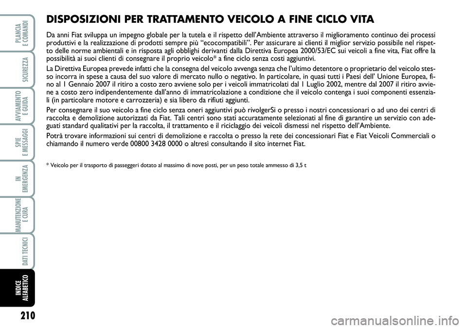 FIAT SCUDO 2012  Libretto Uso Manutenzione (in Italian) 210
SPIE
E MESSAGGI
PLANCIA
E COMANDI
SICUREZZA
AVVIAMENTO 
E GUIDA
IN
EMERGENZA
MANUTENZIONE
E CURA 
DATI TECNICI
INDICE
ALFABETICO
DISPOSIZIONI PER TRATTAMENTO VEICOLO A FINE CICLO VITA
Da anni Fiat