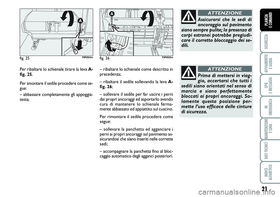 FIAT SCUDO 2012  Libretto Uso Manutenzione (in Italian) 21
SICUREZZA
AVVIAMENTO 
E GUIDA
SPIE
E MESSAGGI
IN
EMERGENZA
MANUTENZIONE
E CURA
DATI TECNICI
INDICE
ALFABETICO
PLANCIA
E COMANDI
Per ribaltare lo schienale tirare la leva A-
fig. 25.
Per smontare il