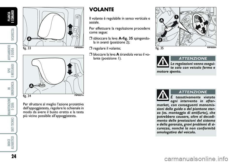 FIAT SCUDO 2012  Libretto Uso Manutenzione (in Italian) VOLANTE
Il volante è regolabile in senso verticale e
assiale.
Per effettuare la regolazione procedere
come segue:
❒sbloccare la leva A-fig. 35spingendo-
la in avanti (posizione 2);
❒regolare il v