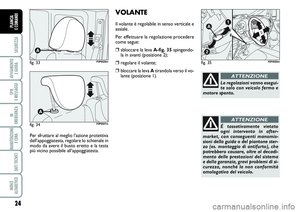 FIAT SCUDO 2012 Libretto Uso Manutenzione (in Italian) VOLANTE
Il volante è regolabile in senso verticale e
assiale.
Per effettuare la regolazione procedere
come segue:
❒sbloccare la leva A-fig. 35spingendo-
la in avanti (posizione 2);
❒regolare il v FIAT SCUDO 2012 Libretto Uso Manutenzione (in Italian) VOLANTE
Il volante è regolabile in senso verticale e
assiale.
Per effettuare la regolazione procedere
come segue:
❒sbloccare la leva A-fig. 35spingendo-
la in avanti (posizione 2);
❒regolare il v