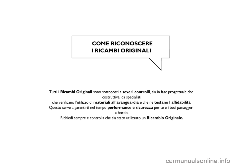 FIAT SCUDO 2012  Libretto Uso Manutenzione (in Italian) COME RICONOSCERE
I RICAMBI ORIGINALI
 
    Tutti i Ricambi Originali sono sottoposti a severi controlli, sia in fase progettuale che 
costruttiva, da specialisti
che veriﬁcano l’utilizzo di materi