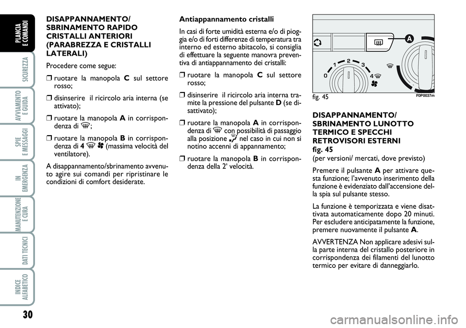 FIAT SCUDO 2012  Libretto Uso Manutenzione (in Italian) 30
SICUREZZA
AVVIAMENTO 
E GUIDA
SPIE
E MESSAGGI
IN
EMERGENZA
MANUTENZIONE
E CURA 
DATI TECNICI
INDICE
ALFABETICO
PLANCIA
E COMANDI
DISAPPANNAMENTO/
SBRINAMENTO RAPIDO
CRISTALLI ANTERIORI
(PARABREZZA 