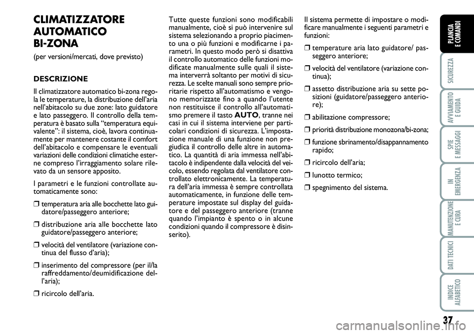 FIAT SCUDO 2012  Libretto Uso Manutenzione (in Italian) 37
SICUREZZA
AVVIAMENTO 
E GUIDA
SPIE
E MESSAGGI
IN
EMERGENZA
MANUTENZIONE
E CURA
DATI TECNICI
INDICE
ALFABETICO
PLANCIA
E COMANDI
CLIMATIZZATORE
AUTOMATICO 
BI-ZONA
(per versioni/mercati, dove previs