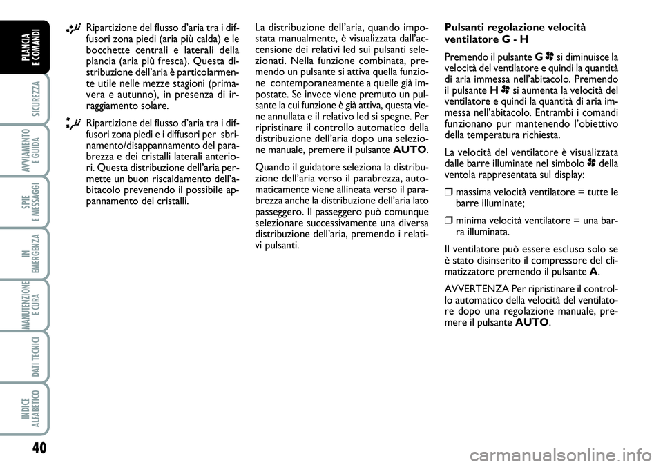 FIAT SCUDO 2012  Libretto Uso Manutenzione (in Italian) 40
SICUREZZA
AVVIAMENTO 
E GUIDA
SPIE 
E MESSAGGI
IN 
EMERGENZA
MANUTENZIONE
E CURA 
DATI TECNICI
INDICE 
ALFABETICO
PLANCIA 
E COMANDI
¡Ripartizione del flusso d’aria tra i dif-
fusori zona piedi 