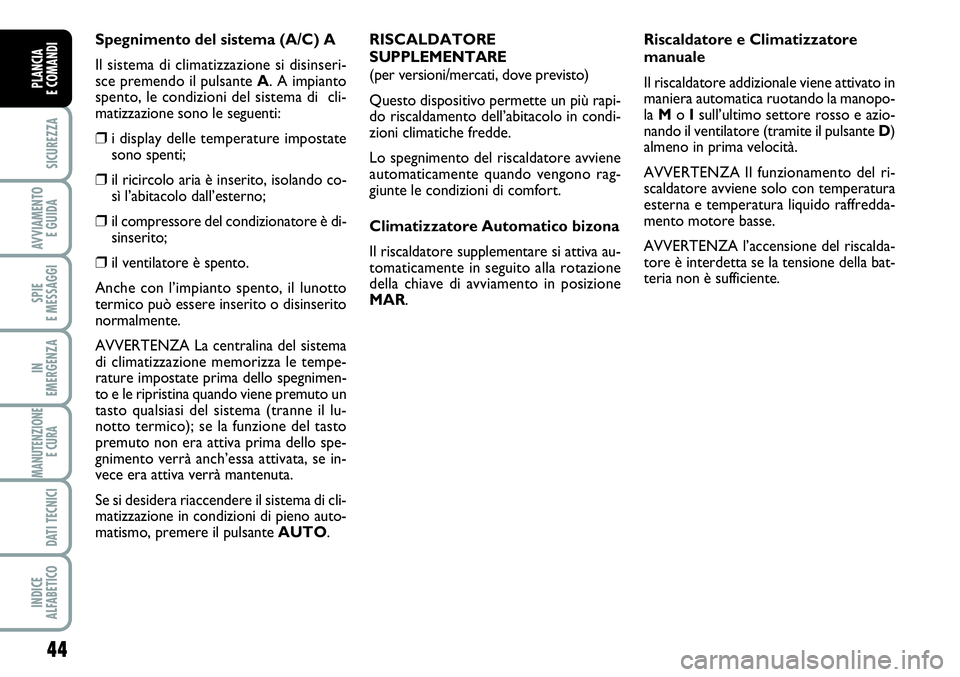 FIAT SCUDO 2012 Libretto Uso Manutenzione (in Italian) 44
SICUREZZA
AVVIAMENTO
E GUIDA
SPIE
E MESSAGGI
IN
EMERGENZA
MANUTENZIONE
E CURA
DATI TECNICI
INDICE
ALFABETICO
PLANCIA
E COMANDI
Spegnimento del sistema (A/C) A
Il sistema di climatizzazione si dis FIAT SCUDO 2012 Libretto Uso Manutenzione (in Italian) 44
SICUREZZA
AVVIAMENTO
E GUIDA
SPIE
E MESSAGGI
IN
EMERGENZA
MANUTENZIONE
E CURA
DATI TECNICI
INDICE
ALFABETICO
PLANCIA
E COMANDI
Spegnimento del sistema (A/C) A
Il sistema di climatizzazione si dis