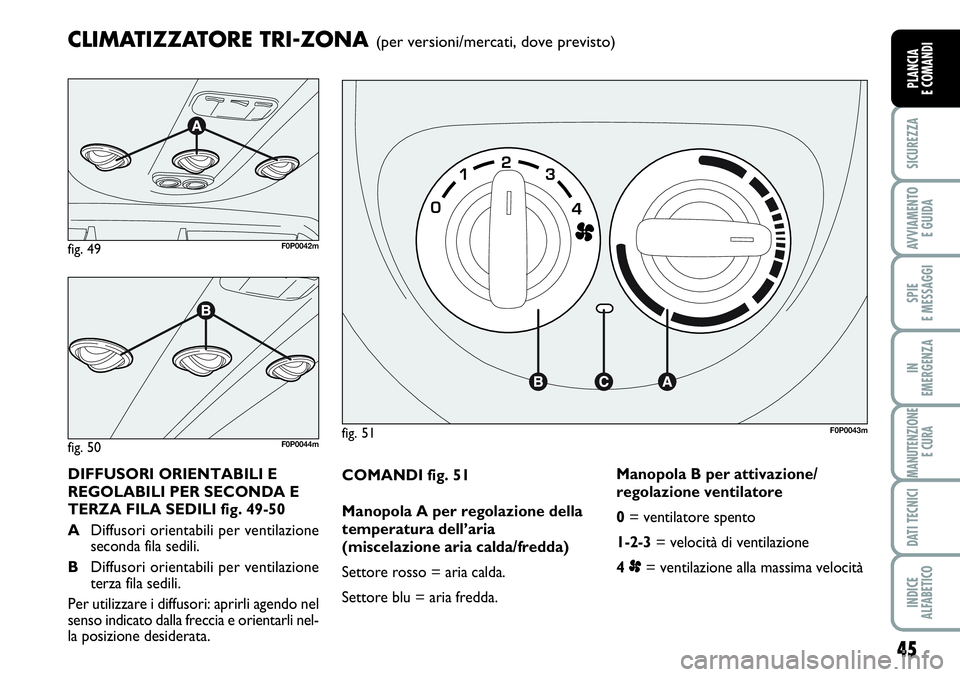 FIAT SCUDO 2012 Libretto Uso Manutenzione (in Italian) 45
SICUREZZA
AVVIAMENTO
E GUIDA
SPIE
E MESSAGGI
IN
EMERGENZA
MANUTENZIONE
E CURA
DATI TECNICI
INDICE
ALFABETICO
PLANCIA
E COMANDI
COMANDI fig. 51
Manopola A per regolazione della
temperatura dell’a FIAT SCUDO 2012 Libretto Uso Manutenzione (in Italian) 45
SICUREZZA
AVVIAMENTO
E GUIDA
SPIE
E MESSAGGI
IN
EMERGENZA
MANUTENZIONE
E CURA
DATI TECNICI
INDICE
ALFABETICO
PLANCIA
E COMANDI
COMANDI fig. 51
Manopola A per regolazione della
temperatura dell’a