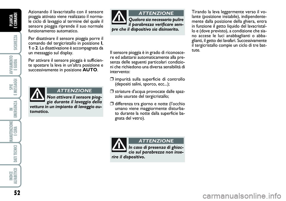 FIAT SCUDO 2012 Libretto Uso Manutenzione (in Italian) 52
SICUREZZA
AVVIAMENTO
E GUIDA
SPIE
E MESSAGGI
IN
EMERGENZA
MANUTENZIONE
E CURA
DATI TECNICI
INDICE
ALFABETICO
PLANCIA
E COMANDI
Azionando il lavacristallo con il sensore
pioggia attivato viene rea FIAT SCUDO 2012 Libretto Uso Manutenzione (in Italian) 52
SICUREZZA
AVVIAMENTO
E GUIDA
SPIE
E MESSAGGI
IN
EMERGENZA
MANUTENZIONE
E CURA
DATI TECNICI
INDICE
ALFABETICO
PLANCIA
E COMANDI
Azionando il lavacristallo con il sensore
pioggia attivato viene rea