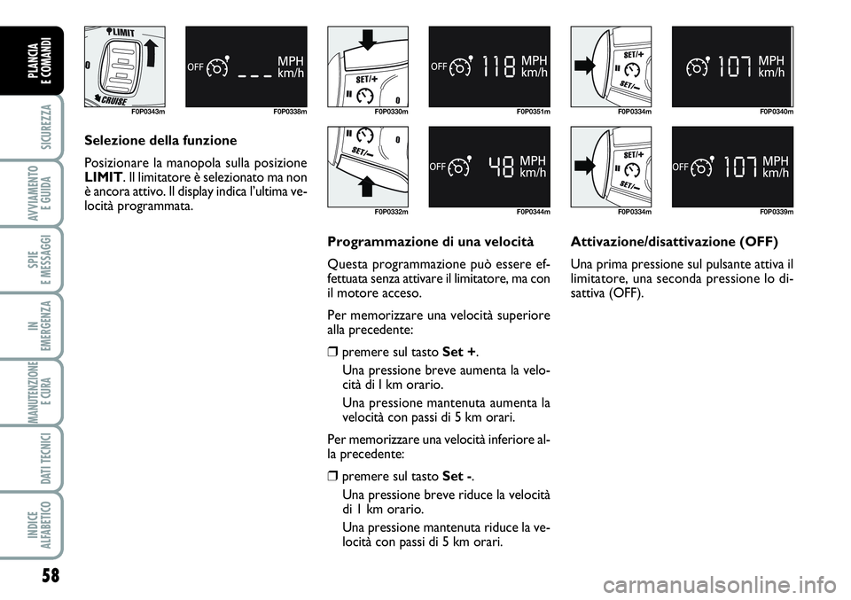 FIAT SCUDO 2012  Libretto Uso Manutenzione (in Italian) 58
SICUREZZA
AVVIAMENTO 
E GUIDA
SPIE
E MESSAGGI
IN
EMERGENZA
MANUTENZIONE
E CURA 
DATI TECNICI
INDICE
ALFABETICO
PLANCIA
E COMANDI
F0P0343m F0P0338m
Selezione della funzione
Posizionare la manopola s