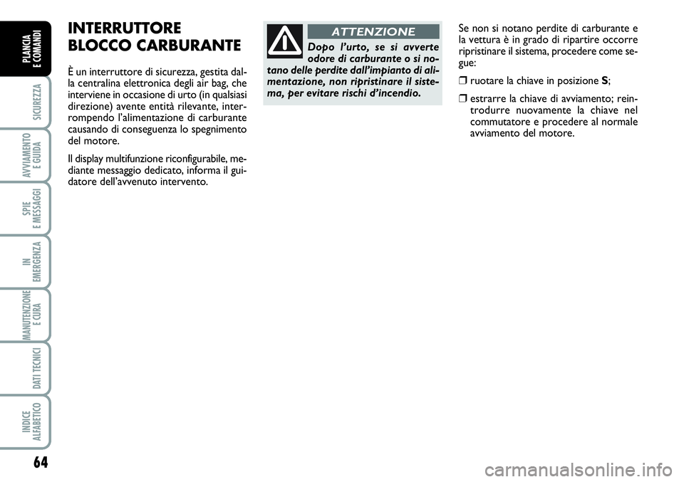 FIAT SCUDO 2012  Libretto Uso Manutenzione (in Italian) 64
SICUREZZA
AVVIAMENTO 
E GUIDA
SPIE
E MESSAGGI
IN
EMERGENZA
MANUTENZIONE
E CURA 
DATI TECNICI
INDICE
ALFABETICO
PLANCIA
E COMANDI
Se non si notano perdite di carburante e
la vettura è in grado di r