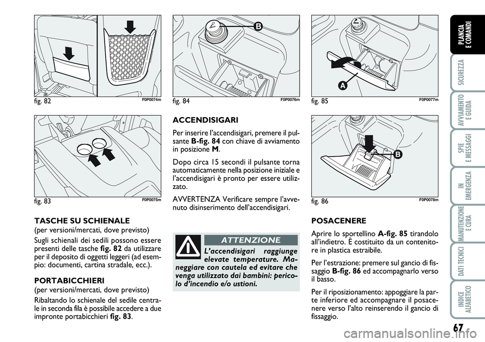 FIAT SCUDO 2012 Libretto Uso Manutenzione (in Italian) 67
SICUREZZA
AVVIAMENTO
E GUIDA
SPIE
E MESSAGGI
IN
EMERGENZA
MANUTENZIONE
E CURA
DATI TECNICI
INDICE
ALFABETICO
PLANCIA
E COMANDI
POSACENERE
Aprire lo sportellino A-fig. 85tirandolo
all’indietro. FIAT SCUDO 2012 Libretto Uso Manutenzione (in Italian) 67
SICUREZZA
AVVIAMENTO
E GUIDA
SPIE
E MESSAGGI
IN
EMERGENZA
MANUTENZIONE
E CURA
DATI TECNICI
INDICE
ALFABETICO
PLANCIA
E COMANDI
POSACENERE
Aprire lo sportellino A-fig. 85tirandolo
all’indietro.