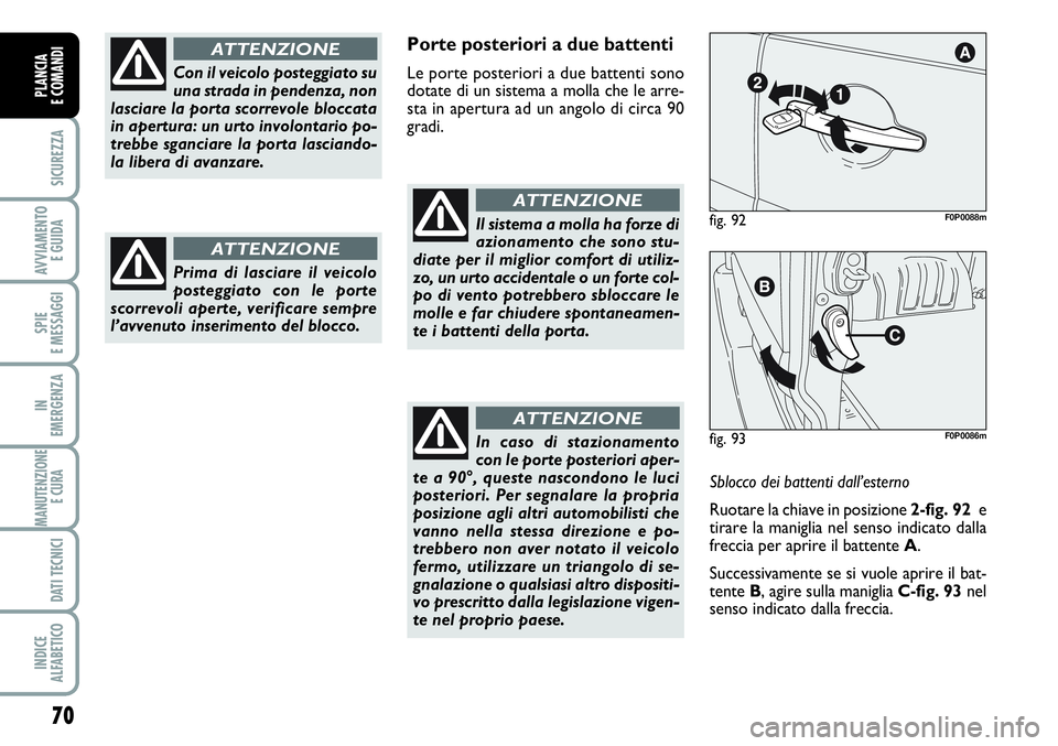 FIAT SCUDO 2012 Libretto Uso Manutenzione (in Italian) 70
SICUREZZA
AVVIAMENTO
E GUIDA
SPIE
E MESSAGGI
IN
EMERGENZA
MANUTENZIONE
E CURA
DATI TECNICI
INDICE
ALFABETICO
PLANCIA
E COMANDI
Porte posteriori a due battenti
Le porte posteriori a due battenti s FIAT SCUDO 2012 Libretto Uso Manutenzione (in Italian) 70
SICUREZZA
AVVIAMENTO
E GUIDA
SPIE
E MESSAGGI
IN
EMERGENZA
MANUTENZIONE
E CURA
DATI TECNICI
INDICE
ALFABETICO
PLANCIA
E COMANDI
Porte posteriori a due battenti
Le porte posteriori a due battenti s