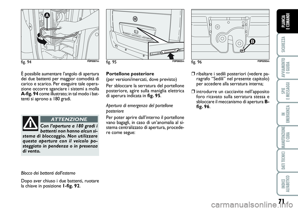 FIAT SCUDO 2012 Libretto Uso Manutenzione (in Italian) 71
SICUREZZA
AVVIAMENTO
E GUIDA
SPIE
E MESSAGGI
IN
EMERGENZA
MANUTENZIONE
E CURA
DATI TECNICI
INDICE
ALFABETICO
PLANCIA
E COMANDI
fig. 94F0P0087m
È possibile aumentare l’angolo di apertura
dei due FIAT SCUDO 2012 Libretto Uso Manutenzione (in Italian) 71
SICUREZZA
AVVIAMENTO
E GUIDA
SPIE
E MESSAGGI
IN
EMERGENZA
MANUTENZIONE
E CURA
DATI TECNICI
INDICE
ALFABETICO
PLANCIA
E COMANDI
fig. 94F0P0087m
È possibile aumentare l’angolo di apertura
dei due