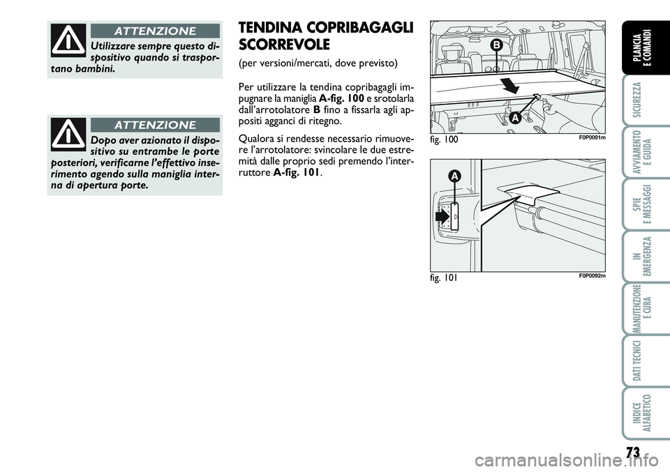 FIAT SCUDO 2012 Libretto Uso Manutenzione (in Italian) 73
SICUREZZA
AVVIAMENTO
E GUIDA
SPIE
E MESSAGGI
IN
EMERGENZA
MANUTENZIONE
E CURA
DATI TECNICI
INDICE
ALFABETICO
PLANCIA
E COMANDI
Utilizzare sempre questo di-
spositivo quando si traspor-
tano bambin FIAT SCUDO 2012 Libretto Uso Manutenzione (in Italian) 73
SICUREZZA
AVVIAMENTO
E GUIDA
SPIE
E MESSAGGI
IN
EMERGENZA
MANUTENZIONE
E CURA
DATI TECNICI
INDICE
ALFABETICO
PLANCIA
E COMANDI
Utilizzare sempre questo di-
spositivo quando si traspor-
tano bambin