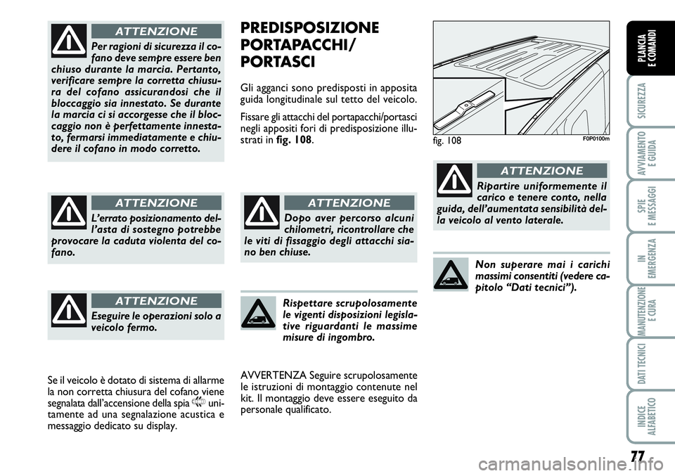 FIAT SCUDO 2012 Libretto Uso Manutenzione (in Italian) 77
SICUREZZA
AVVIAMENTO
E GUIDA
SPIE
E MESSAGGI
IN
EMERGENZA
MANUTENZIONE
E CURA
DATI TECNICI
INDICE
ALFABETICO
PLANCIA
E COMANDI
PREDISPOSIZIONE
PORTAPACCHI/
PORTASCI
Gli agganci sono predisposti in FIAT SCUDO 2012 Libretto Uso Manutenzione (in Italian) 77
SICUREZZA
AVVIAMENTO
E GUIDA
SPIE
E MESSAGGI
IN
EMERGENZA
MANUTENZIONE
E CURA
DATI TECNICI
INDICE
ALFABETICO
PLANCIA
E COMANDI
PREDISPOSIZIONE
PORTAPACCHI/
PORTASCI
Gli agganci sono predisposti in