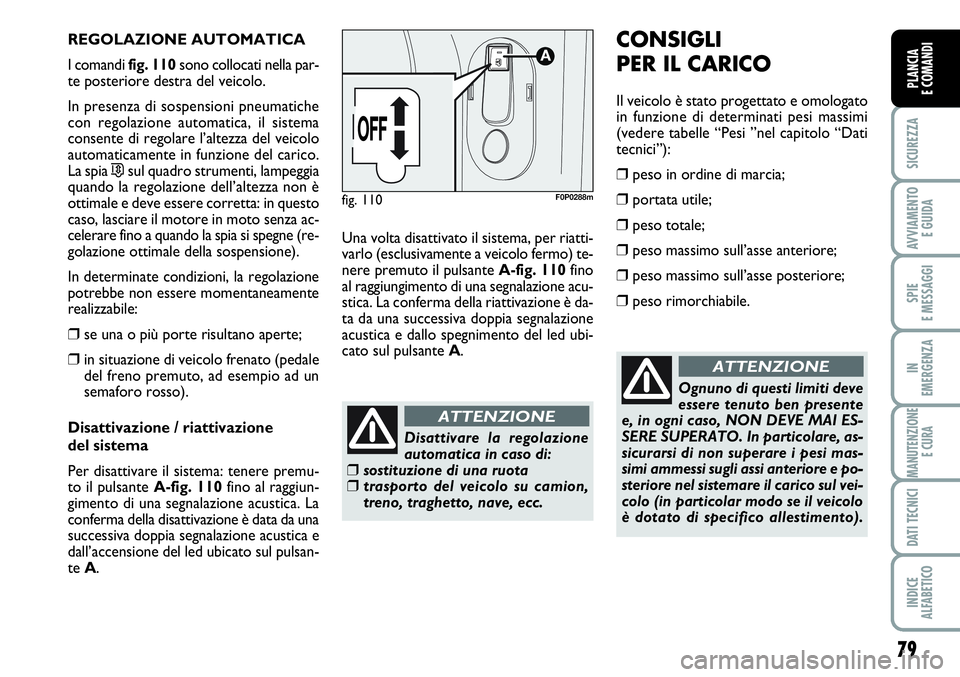 FIAT SCUDO 2012 Libretto Uso Manutenzione (in Italian) 79
SICUREZZA
AVVIAMENTO
E GUIDA
SPIE
E MESSAGGI
IN
EMERGENZA
MANUTENZIONE
E CURA
DATI TECNICI
INDICE
ALFABETICO
PLANCIA
E COMANDI
REGOLAZIONE AUTOMATICA
I comandi fig. 110sono collocati nella par-
te FIAT SCUDO 2012 Libretto Uso Manutenzione (in Italian) 79
SICUREZZA
AVVIAMENTO
E GUIDA
SPIE
E MESSAGGI
IN
EMERGENZA
MANUTENZIONE
E CURA
DATI TECNICI
INDICE
ALFABETICO
PLANCIA
E COMANDI
REGOLAZIONE AUTOMATICA
I comandi fig. 110sono collocati nella par-
te