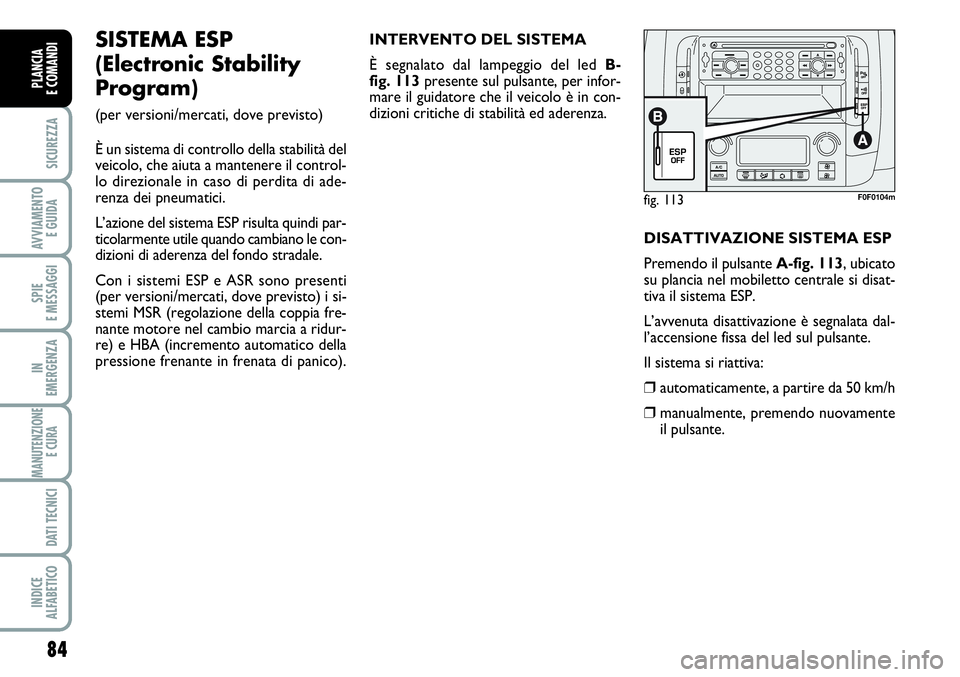 FIAT SCUDO 2012 Libretto Uso Manutenzione (in Italian) 84
SICUREZZA
AVVIAMENTO
E GUIDA
SPIE
E MESSAGGI
IN
EMERGENZA
MANUTENZIONE
E CURA
DATI TECNICI
INDICE
ALFABETICO
PLANCIA
E COMANDI
fig. 113F0F0104m
SISTEMA ESP
(Electronic Stability
Program)
(per v FIAT SCUDO 2012 Libretto Uso Manutenzione (in Italian) 84
SICUREZZA
AVVIAMENTO
E GUIDA
SPIE
E MESSAGGI
IN
EMERGENZA
MANUTENZIONE
E CURA
DATI TECNICI
INDICE
ALFABETICO
PLANCIA
E COMANDI
fig. 113F0F0104m
SISTEMA ESP
(Electronic Stability
Program)
(per v