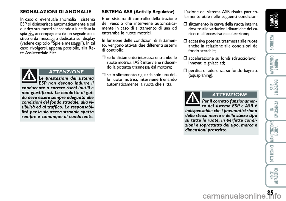 FIAT SCUDO 2012 Libretto Uso Manutenzione (in Italian) 85
SICUREZZA
AVVIAMENTO
E GUIDA
SPIE
E MESSAGGI
IN
EMERGENZA
MANUTENZIONE
E CURA
DATI TECNICI
INDICE
ALFABETICO
PLANCIA
E COMANDI
Per il corretto funzionamen-
to dei sistema ESP e ASR è
indispensabi FIAT SCUDO 2012 Libretto Uso Manutenzione (in Italian) 85
SICUREZZA
AVVIAMENTO
E GUIDA
SPIE
E MESSAGGI
IN
EMERGENZA
MANUTENZIONE
E CURA
DATI TECNICI
INDICE
ALFABETICO
PLANCIA
E COMANDI
Per il corretto funzionamen-
to dei sistema ESP e ASR è
indispensabi