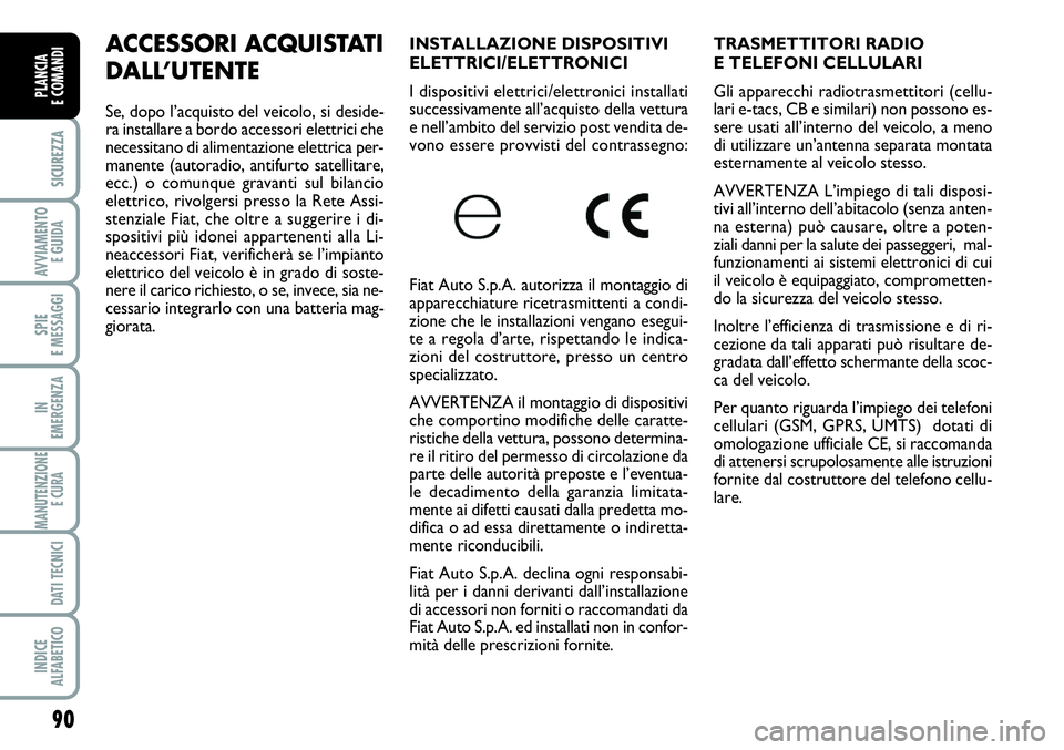 FIAT SCUDO 2012 Libretto Uso Manutenzione (in Italian) TRASMETTITORI RADIO
E TELEFONI CELLULARI
Gli apparecchi radiotrasmettitori (cellu-
lari e-tacs, CB e similari) non possono es-
sere usati all’interno del veicolo, a meno
di utilizzare un’antenna FIAT SCUDO 2012 Libretto Uso Manutenzione (in Italian) TRASMETTITORI RADIO
E TELEFONI CELLULARI
Gli apparecchi radiotrasmettitori (cellu-
lari e-tacs, CB e similari) non possono es-
sere usati all’interno del veicolo, a meno
di utilizzare un’antenna