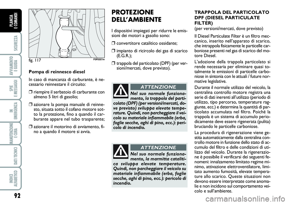 FIAT SCUDO 2012  Libretto Uso Manutenzione (in Italian) 92
SICUREZZA
AVVIAMENTO 
E GUIDA
SPIE
E MESSAGGI
IN
EMERGENZA
MANUTENZIONE
E CURA 
DATI TECNICI
INDICE
ALFABETICO
PLANCIA
E COMANDI
PROTEZIONE
DELL’AMBIENTE
I dispositivi impiegati per ridurre le em
